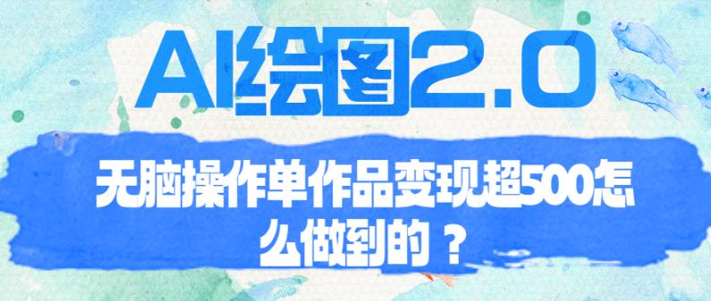 AI绘图2.0无脑操作单作品变现超500【揭秘】网赚项目-副业赚钱-互联网创业-独家轻创IP星泽云创