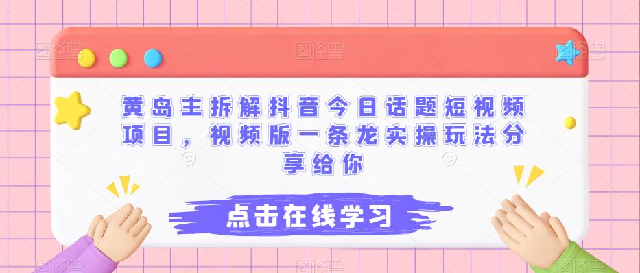 黄岛主拆解抖音今日话题短视频项目，视频版一条龙实操玩法分享给你网赚项目-副业赚钱-互联网创业-独家轻创IP星泽云创