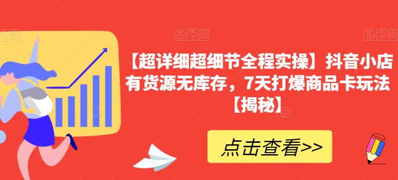 【超详细超细节全程实操】抖音小店有货源无库存，7天打爆商品卡玩法【揭秘】网赚项目-副业赚钱-互联网创业-独家轻创IP星泽云创