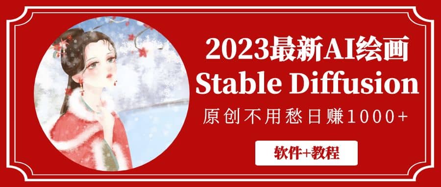 2023最新AI绘画Stable Diffusion，原创不用愁【软件+教程】网赚项目-副业赚钱-互联网创业-独家轻创IP星泽云创