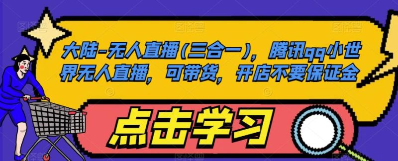 大陆-无人直播(三合一)，腾讯qq小世界无人直播，可带货，开店不要保证金网赚项目-副业赚钱-互联网创业-独家轻创IP星泽云创