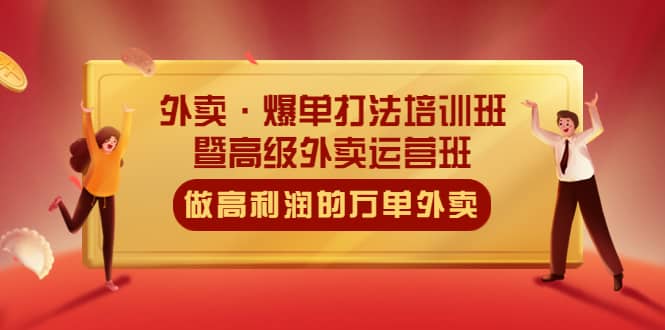 外卖·爆单打法培训班·暨高级外卖运营班：手把手教你做高利润的万单外卖网赚项目-副业赚钱-互联网创业-独家轻创IP星泽云创