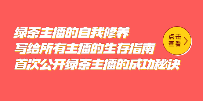 绿茶主播的自我修养，写给所有主播的生存指南，首次公开绿茶主播的成功秘诀网赚项目-副业赚钱-互联网创业-独家轻创IP星泽云创