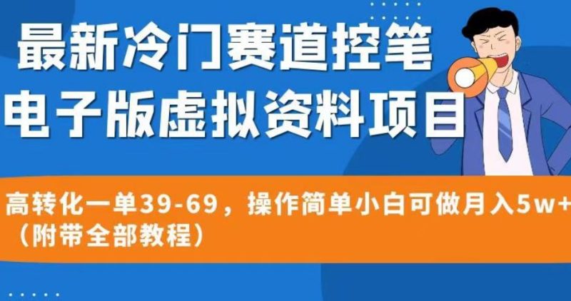 最新冷门赛道控笔电子版虚拟资料，高转化一单39-69，操作简单小白可做月入5w+（附带全部教程）【揭秘】网赚项目-副业赚钱-互联网创业-独家轻创IP星泽云创