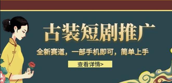 古装短剧推广，全新赛道，一部手机即可，简单上手【揭秘】网赚项目-副业赚钱-互联网创业-独家轻创IP星泽云创