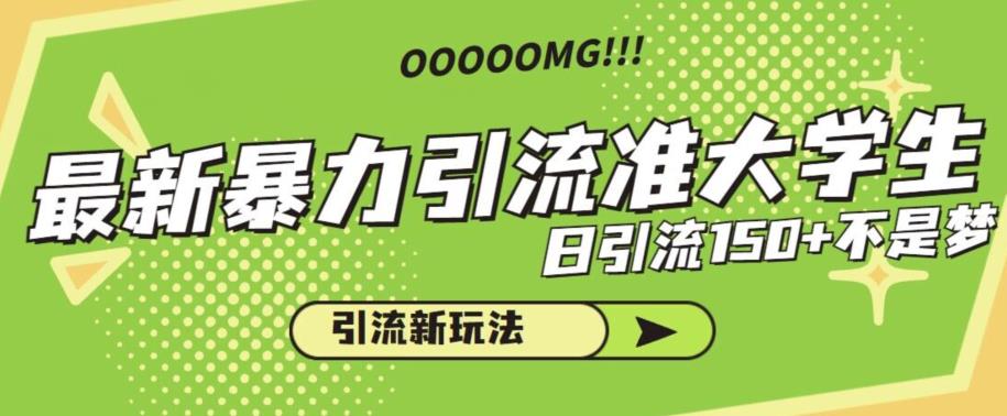 最新暴力引流准大学生，日引流150+不是梦，引流新玩法【揭秘】网赚项目-副业赚钱-互联网创业-独家轻创IP星泽云创