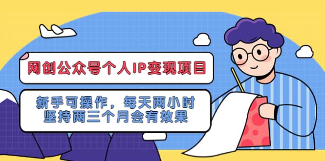 网创公众号个人IP变现项目：新手可操作，每天两小时，坚持两三个月会有效果网赚项目-副业赚钱-互联网创业-独家轻创IP星泽云创