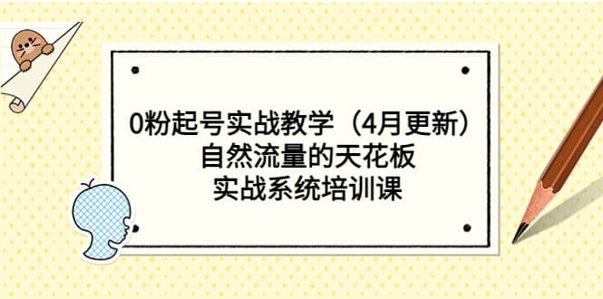 0粉起号实战教学（4月更新）自然流量的天花板，实战系统培训课网赚项目-副业赚钱-互联网创业-独家轻创IP星泽云创