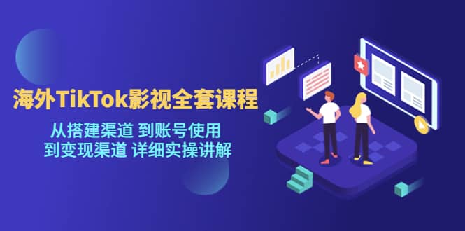 海外TikTok/影视全套课程，从搭建渠道 到账号使用 到变现渠道 详细实操讲解网赚项目-副业赚钱-互联网创业-独家轻创IP星泽云创