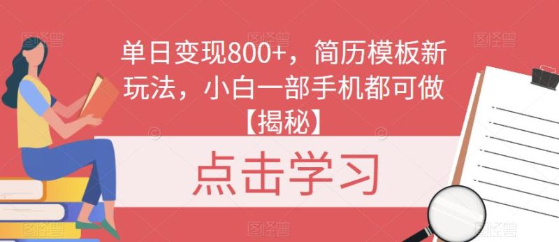 单日变现800+，简历模板新玩法，小白一部手机都可做【揭秘】网赚项目-副业赚钱-互联网创业-独家轻创IP星泽云创