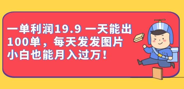 一单利润19.9一天能出100单，每天发发图片，小白也能月入过万【揭秘】网赚项目-副业赚钱-互联网创业-独家轻创IP星泽云创