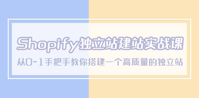 Shopify独立站/建站实战课，从0-1手把手教你搭建一个高质量的独立站网赚项目-副业赚钱-互联网创业-独家轻创IP星泽云创
