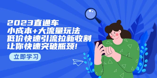 2023直通小成本+大流量玩法，低价快速引流拉新收割，让你快速突破瓶颈网赚项目-副业赚钱-互联网创业-独家轻创IP星泽云创