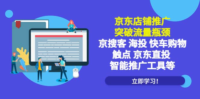 京东店铺推广：突破流量瓶颈，京搜客海投快车购物触点京东直投智能推广工具网赚项目-副业赚钱-互联网创业-独家轻创IP星泽云创