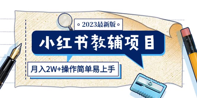 小红书教辅项目2023最新版：收益上限高（月2W+操作简单易上手）网赚项目-副业赚钱-互联网创业-独家轻创IP星泽云创