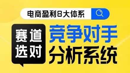 电商盈利8大体系·赛道选对，​竞争对手分析系统线上课网赚项目-副业赚钱-互联网创业-独家轻创IP星泽云创