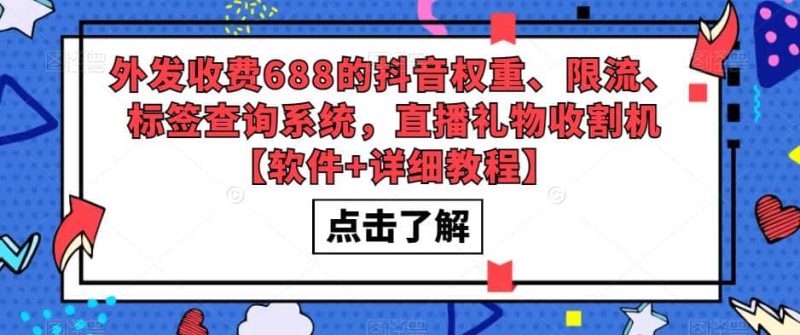外发收费688的抖音权重、限流、标签查询系统，直播礼物收割机【软件+教程】网赚项目-副业赚钱-互联网创业-独家轻创IP星泽云创