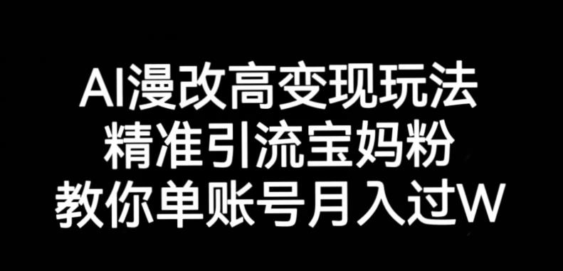 AI漫改头像高级玩法，精准引流宝妈粉，高变现打发单号月入过万【揭秘】网赚项目-副业赚钱-互联网创业-独家轻创IP星泽云创