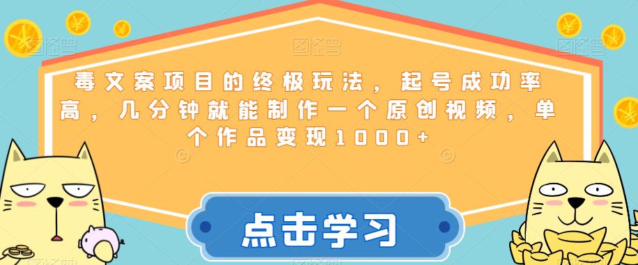 毒文案项目的终极玩法，起号成功率高，几分钟就能制作一个原创视频，单个作品变现1000+【揭秘】网赚项目-副业赚钱-互联网创业-独家轻创IP星泽云创