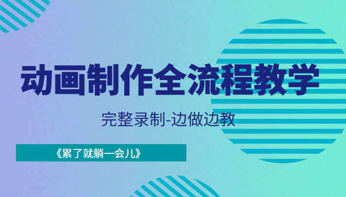动画制作全流程教学-完整录制-边做边教-《累了就躺一会儿》网赚项目-副业赚钱-互联网创业-独家轻创IP星泽云创