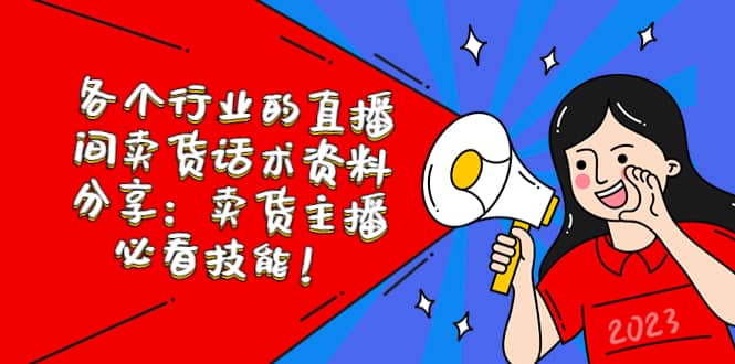 各个行业的直播间卖货话术资料分享：卖货主播必看技能！网赚项目-副业赚钱-互联网创业-独家轻创IP星泽云创