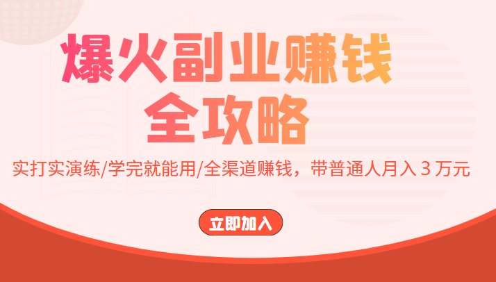 爆火副业赚钱全攻略：实打实演练/学完就能用/全渠道赚钱，带普通人月入３万元网赚项目-副业赚钱-互联网创业-独家轻创IP星泽云创