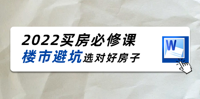 2022买房必修课：楼市避坑，选对好房子（21节干货课程）网赚项目-副业赚钱-互联网创业-独家轻创IP星泽云创
