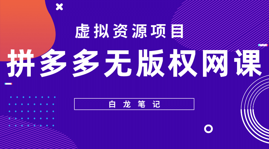 拼多多无版权网课项目，月入5000的长期项目，玩法详细拆解网赚项目-副业赚钱-互联网创业-独家轻创IP星泽云创
