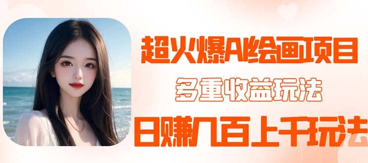2023超火AI绘画项目，多重变现渠道网赚项目-副业赚钱-互联网创业-独家轻创IP星泽云创