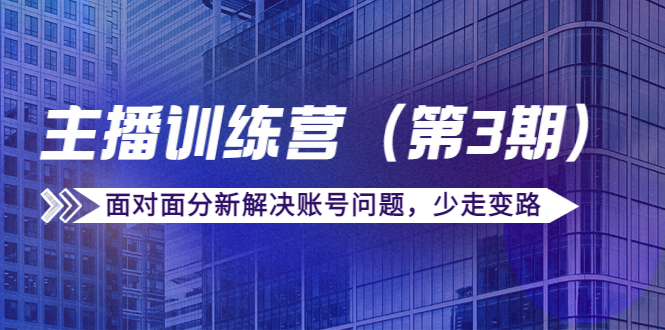 传媒主播训练营面对面分新解决账号问题，少走变路（价值6000元）网赚项目-副业赚钱-互联网创业-独家轻创IP星泽云创