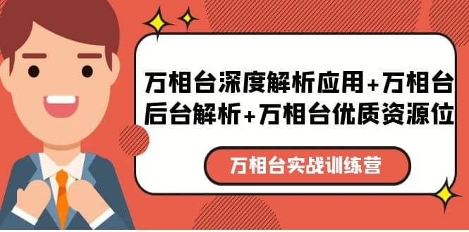 万相台实战训练课：万相台深度解析应用+万相台后台解析+万相台优质资源位网赚项目-副业赚钱-互联网创业-独家轻创IP星泽云创