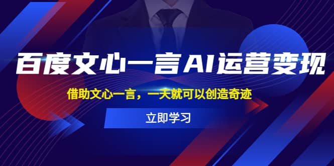 百度·文心一言AI·运营变现，借助文心一言，一天就可以创造奇迹网赚项目-副业赚钱-互联网创业-独家轻创IP星泽云创