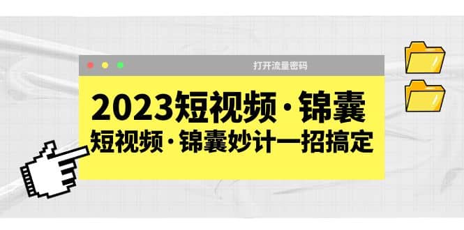 2023短视频·锦囊，短视频·锦囊妙计一招搞定，打开流量密码网赚项目-副业赚钱-互联网创业-独家轻创IP星泽云创