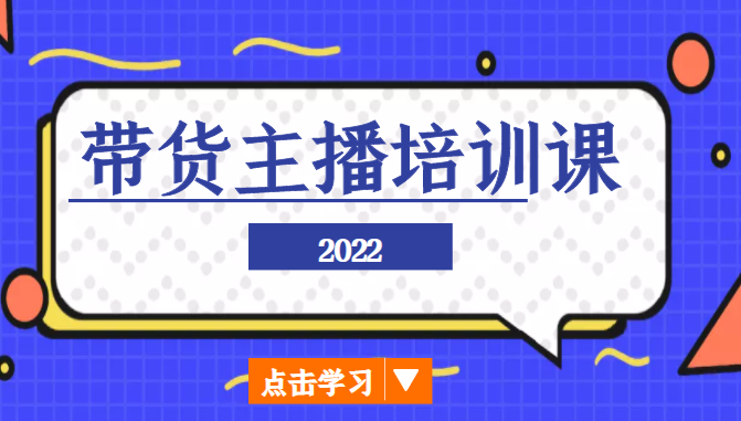 2022带货主播培训课，小白学完也能尽早进入直播行业网赚项目-副业赚钱-互联网创业-独家轻创IP星泽云创