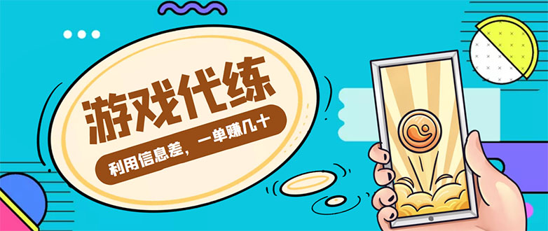 游戏代练项目，一单赚几十，简单做个中介也能日入500+【渠道+教程】网赚项目-副业赚钱-互联网创业-独家轻创IP星泽云创