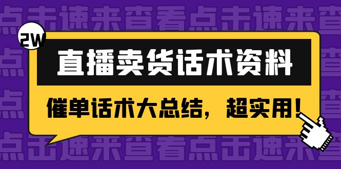 2万字 直播卖货话术资料：催单话术大总结，超实用！网赚项目-副业赚钱-互联网创业-独家轻创IP星泽云创