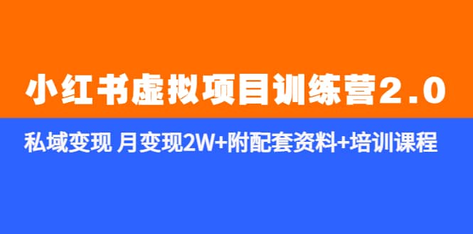 《小红书虚拟项目训练营2.0-更新》私域变现 月变现2W+附配套资料+培训课程网赚项目-副业赚钱-互联网创业-独家轻创IP星泽云创