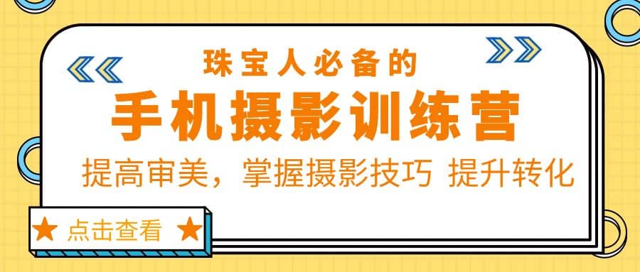 珠/宝/人必备的手机摄影训练营第7期：提高审美，掌握摄影技巧 提升转化网赚项目-副业赚钱-互联网创业-独家轻创IP星泽云创