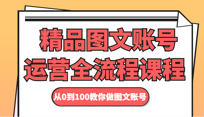 精品图文账号运营全流程课程 从0到100教你做图文账号网赚项目-副业赚钱-互联网创业-独家轻创IP星泽云创