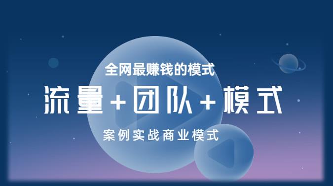 王冲老师《流量+团队+模式》商业模式实战课，全网最赚钱的模式网赚项目-副业赚钱-互联网创业-独家轻创IP星泽云创