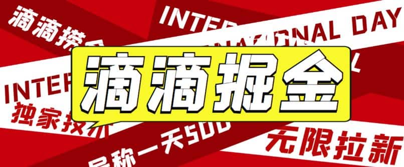 外面卖888很火的滴滴掘金项目 号称一天收益500+【详细文字步骤+教学视频】网赚项目-副业赚钱-互联网创业-独家轻创IP星泽云创