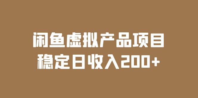 闲鱼虚拟产品项目 稳定日收入200+（实操课程+实时数据）网赚项目-副业赚钱-互联网创业-独家轻创IP星泽云创