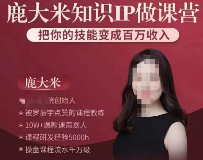 鹿大米知识IP做课营，把你的技能变成百万收入，陪你打出磨人生第费付门一课！网赚项目-副业赚钱-互联网创业-独家轻创IP星泽云创