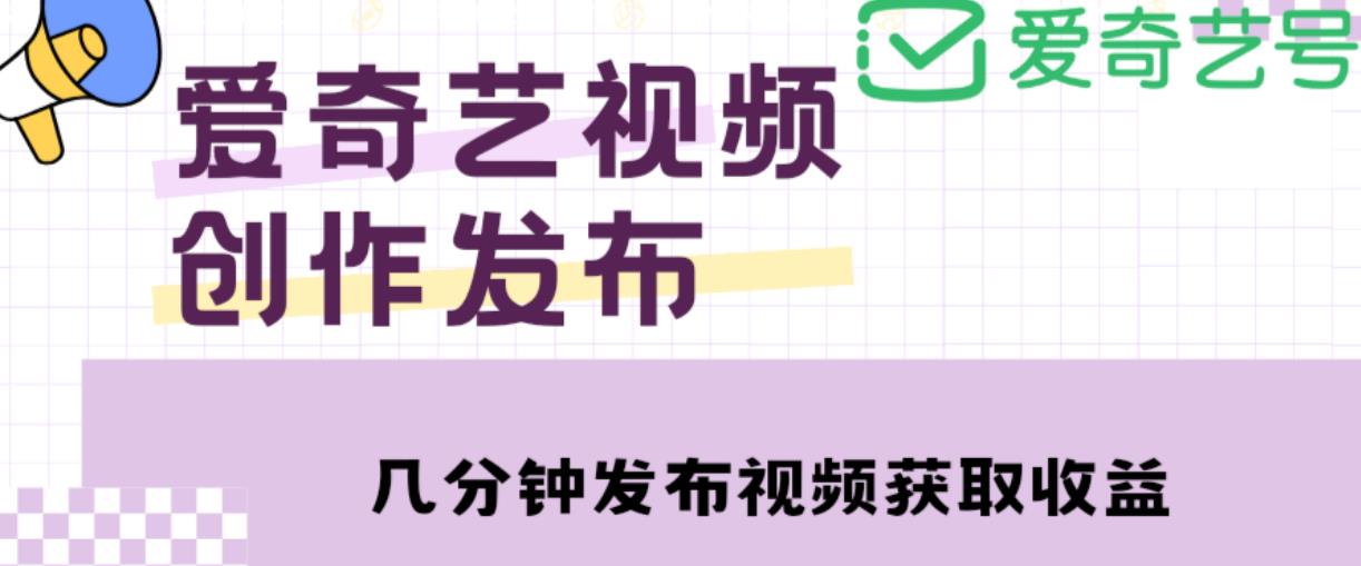 爱奇艺号视频发布,每天只需花几分钟即可发布视频,简单操作收入过万【教程+涨粉攻略】网赚项目-副业赚钱-互联网创业-独家轻创IP星泽云创