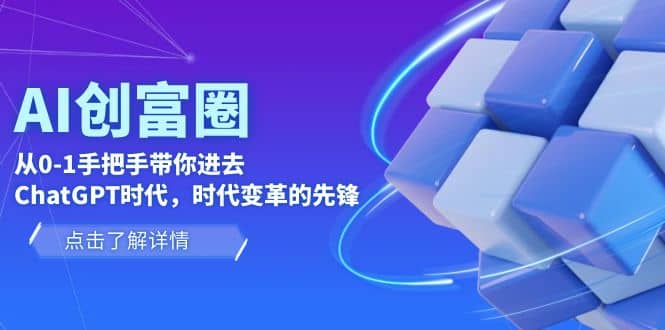 AI·创富圈，从0-1手把手带你进去ChatGPT时代，时代变革的先锋网赚项目-副业赚钱-互联网创业-独家轻创IP星泽云创