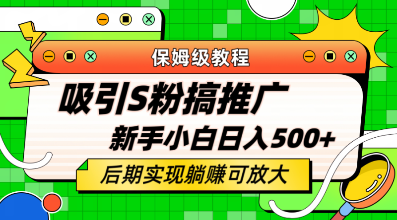 轻松引流老S批 不怕S粉一毛不拔 保姆级教程 小白照样日入500+网赚项目-副业赚钱-互联网创业-独家轻创IP星泽云创