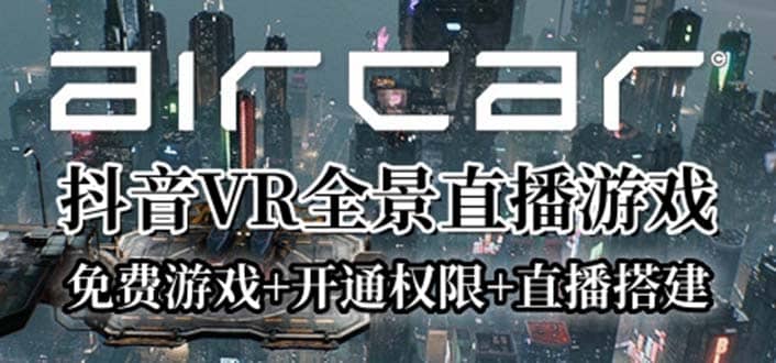 AirCar全景直播项目2023最火直播玩法(兔费游戏+开通VR权限+直播间搭建指导)网赚项目-副业赚钱-互联网创业-独家轻创IP星泽云创