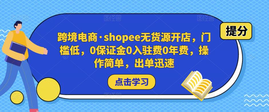 跨境电商·shopee无货源开店，门槛低，0保证金0入驻费0年费，操作简单，出单迅速网赚项目-副业赚钱-互联网创业-独家轻创IP星泽云创