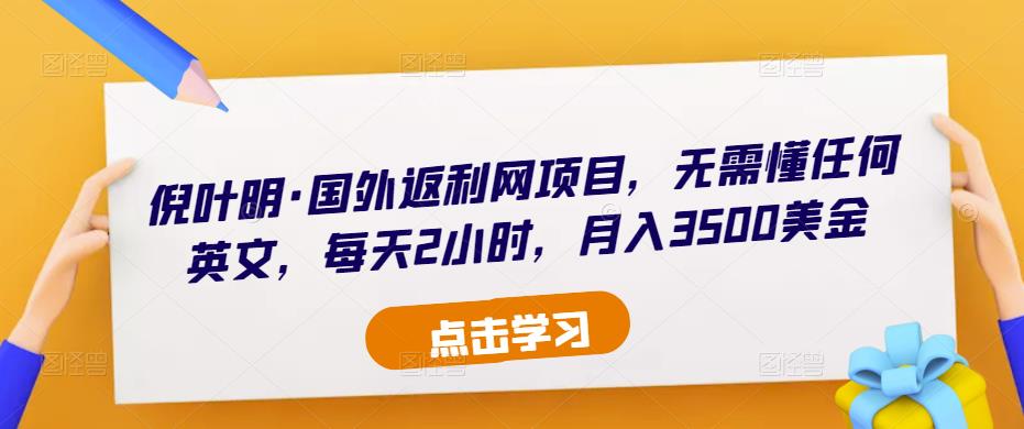 倪叶明·国外返利网项目，无需懂任何英文，每天2小时，月入3500美金网赚项目-副业赚钱-互联网创业-独家轻创IP星泽云创