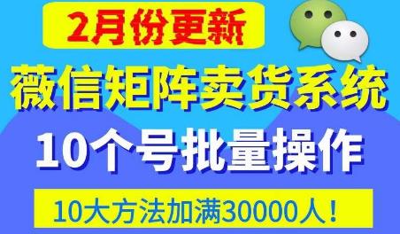 微信矩阵卖货系统，多线程批量养10个微信号，10种加粉落地方法，快速加满3W人卖货！网赚项目-副业赚钱-互联网创业-独家轻创IP星泽云创